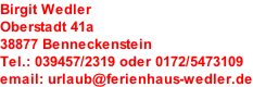 Birgit Wedler Oberstadt 41a 38877 Benneckenstein Tel.: 039457/2319 oder 0172/5473109 email: urlaub@ferienhaus-wedler.de